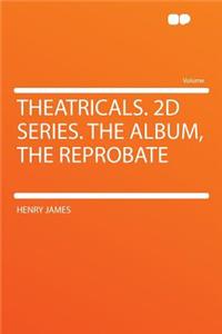 Theatricals. 2D Series. the Album, the Reprobate