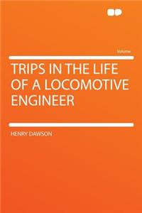 Trips in the Life of a Locomotive Engineer
