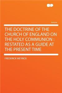 The Doctrine of the Church of England on the Holy Communion: Restated as a Guide at the Present Time