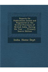 Reports on Publications Issued and Registered in the Several Provinces of British India, During the Year ...