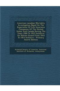 American-Canadian Mortality Investigation Based on the Experience of Life Insurance Companies of the United States and Canada During the Years 1900 to 1915 Inclusive: On Policies Issued from 1843 to 1914 Inclusive