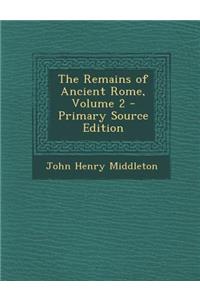 The Remains of Ancient Rome, Volume 2 - Primary Source Edition