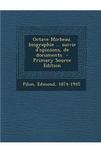 Octave Mirbeau. Biographie ... Suivie D'Opinions, de Documents