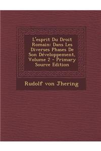 L'Esprit Du Droit Romain: Dans Les Diverses Phases de Son Developpement, Volume 2 - Primary Source Edition