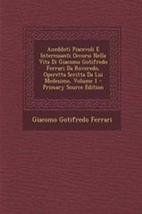 Aneddoti Piacevoli E Interessanti Occorsi Nella Vita Di Giacomo Gotifredo Ferrari Da Roveredo, Operetta Scritta Da Lui Medesimo, Volume 1 - Primary Source Edition