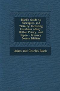 Black's Guide to Harrogate, and Vicinity: Including Fountains Abbey, Bolton Priory, and Ripon - Primary Source Edition