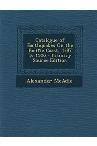 Catalogue of Earthquakes on the Pacific Coast, 1897 to 1906