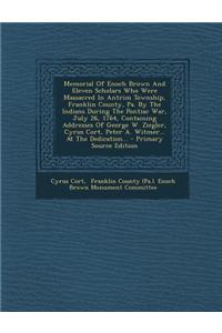 Memorial of Enoch Brown and Eleven Scholars Who Were Massacred in Antrim Township, Franklin County, Pa. by the Indians During the Pontiac War, July 26