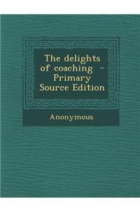 The Delights of Coaching - Primary Source Edition