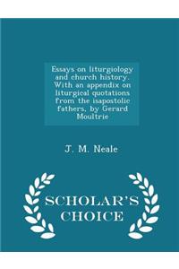 Essays on Liturgiology and Church History. with an Appendix on Liturgical Quotations from the Isapostolic Fathers, by Gerard Moultrie - Scholar's Choice Edition