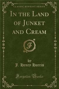 In the Land of Junket and Cream (Classic Reprint)