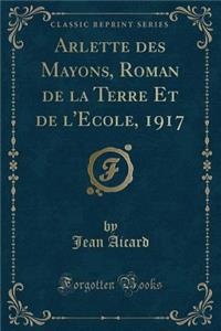 Arlette Des Mayons, Roman de la Terre Et de l'Ecole, 1917 (Classic Reprint)