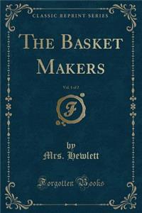 The Basket Makers, Vol. 1 of 2 (Classic Reprint)