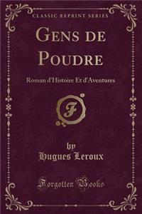 Gens de Poudre: Roman d'Histoire Et d'Aventures (Classic Reprint)