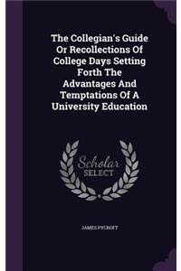 The Collegian's Guide or Recollections of College Days Setting Forth the Advantages and Temptations of a University Education