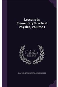 Lessons in Elementary Practical Physics, Volume 1