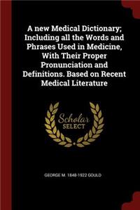 new Medical Dictionary; Including all the Words and Phrases Used in Medicine, With Their Proper Pronunciation and Definitions. Based on Recent Medical Literature