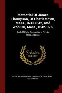 Memorial of James Thompson, of Charlestown, Mass., 1630-1642, and Woburn, Mass., 1642-1682: And of Eight Generations of His Descendants