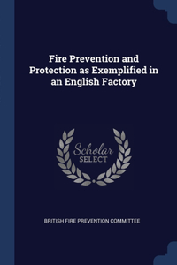 Fire Prevention and Protection as Exemplified in an English Factory