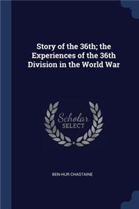 Story of the 36th; the Experiences of the 36th Division in the World War