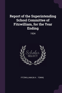 Report of the Superintending School Committee of Fitzwilliam, for the Year Ending