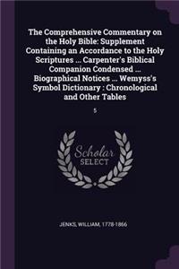 The Comprehensive Commentary on the Holy Bible: Supplement Containing an Accordance to the Holy Scriptures ... Carpenter's Biblical Companion Condensed ... Biographical Notices ... Wemyss's Symbol