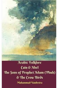 Arabic Folklore Cain and Abel The Sons of Prophet Adam (Pbuh) and The Crow Birds