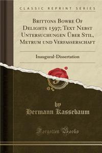 Brittons Bowre of Delights 1597; Text Nebst Untersuchungen ï¿½ber Stil, Metrum Und Verfasserschaft: Inaugural-Dissertation (Classic Reprint)