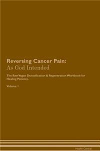 Reversing Cancer Pain: As God Intended the Raw Vegan Plant-Based Detoxification & Regeneration Workbook for Healing Patients. Volume 1