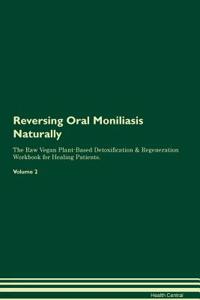 Reversing Oral Moniliasis Naturally the Raw Vegan Plant-Based Detoxification & Regeneration Workbook for Healing Patients. Volume 2