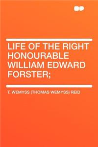 Life of the Right Honourable William Edward Forster;