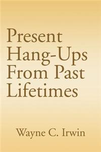 Present Hang-Ups From Past Lifetimes