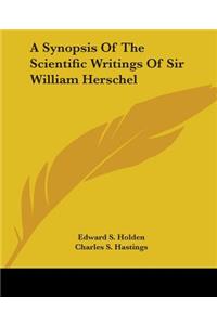 Synopsis Of The Scientific Writings Of Sir William Herschel