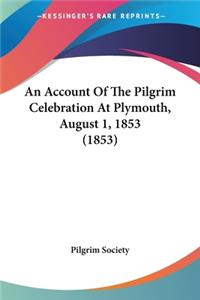 Account Of The Pilgrim Celebration At Plymouth, August 1, 1853 (1853)