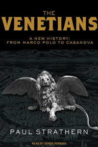 The Venetians: A New History: From Marco Polo to Casanova