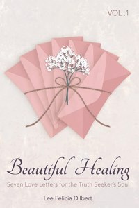 Beautiful Healing Vol. 1 Seven Love Letters for the Truth Seeker's Soul