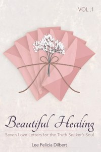 Beautiful Healing Vol. 1 Seven Love Letters for the Truth Seeker's Soul