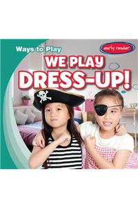 We Play Dress-Up!