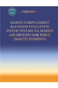 Marine Corps Combat Readiness Evaluation System Volume VII, Marine Air-Ground Task Force (MAGTF) Elements