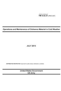 Technical Manual TM 4-33.31 (FM 9-207) Operations and Maintenance of Ordnance Materiel in Cold Weather July 2013