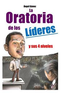 La Oratoria de Los Lideres: Y Sus 4 Niveles
