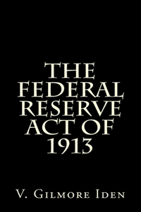The Federal Reserve Act Of 1913