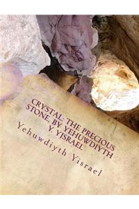 Crystal: The Precious Stone, by Yehuwdiyth Y. Yisrael: Crystal: The Precious Stone