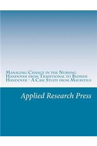 Managing Change in the Nursing Handover from Traditional to Bedside Handover - A Case Study from Mauritius