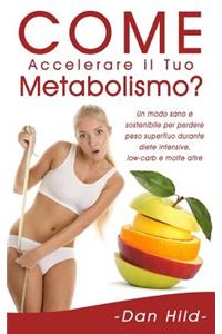 Come Accelerare Il Tuo Metabolismo?: Un Modo Sano E Sostenibile Per Perdere Peso Superfluo Durante Diete Intensive, Low-Carb E Molte Altre.