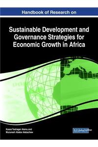 Handbook of Research on Sustainable Development and Governance Strategies for Economic Growth in Africa