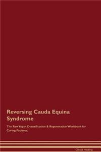 Reversing Cauda Equina Syndrome the Raw Vegan Detoxification & Regeneration Workbook for Curing Patients