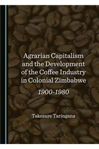 Agrarian Capitalism and the Development of the Coffee Industry in Colonial Zimbabwe: 1900-1980