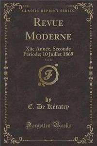 Revue Moderne, Vol. 53: Xiie AnnÃ©e, Seconde PÃ©riode; 10 Juillet 1869 (Classic Reprint)