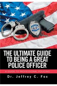 Ultimate Guide to Being a Great Police Officer